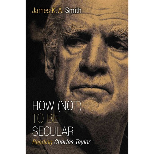 How Not to Be Secular: Reading Charles Taylor, Eerdmans Pub Co