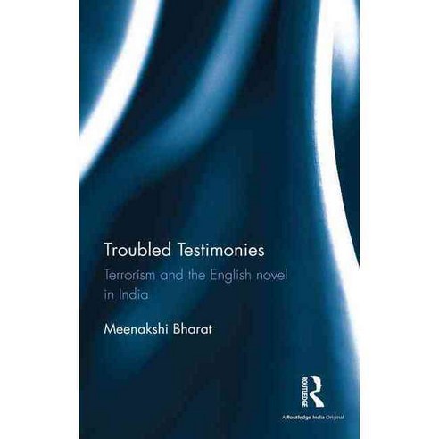 Troubled Testimonies: Terrorism and the English Novel in India, Routledge India