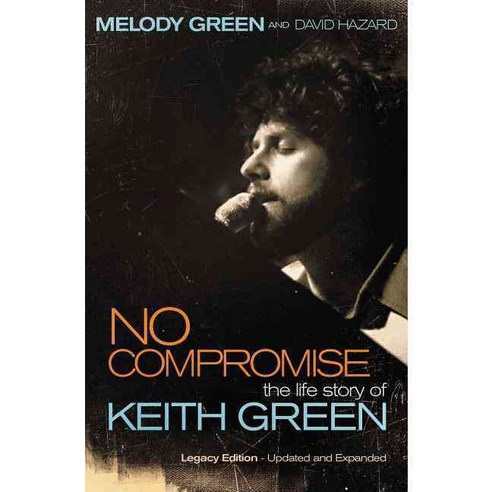 No Compromise: The Life Story of Keith Green: Legacy Edition, Thomas Nelson Inc