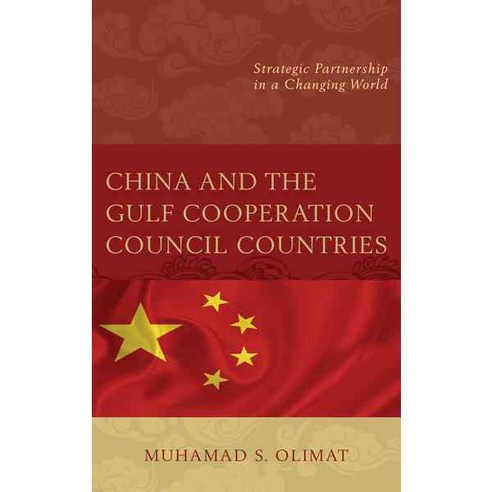 China and the Gulf Cooperation Council Countries: Strategic Partnership in a Changing World Hardcover, Lexington Books