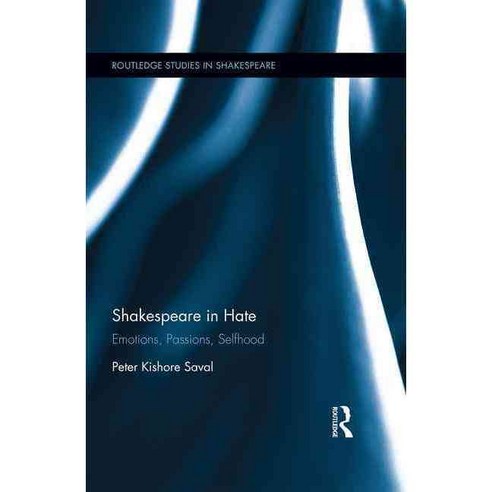 Shakespeare in Hate: Emotions Passions Selfhood, Routledge