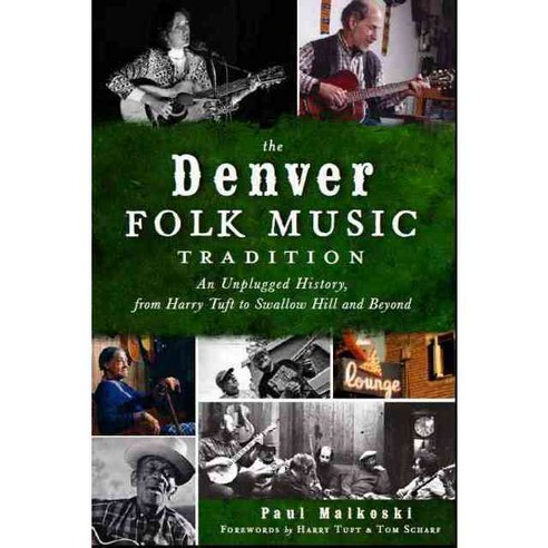 The Denver Folk Music Tradition: An Unplugged History from Harry Tufts to Swallow Hill and Beyond, History Pr