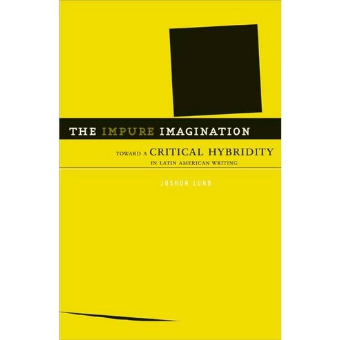 The Impure Imagination: Toward a Critical Hybridity in Latin American Writing, Univ of Minnesota Pr