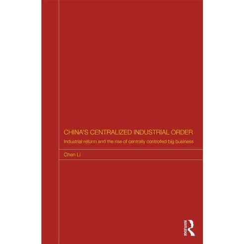 China''s Centralized Industrial Order: Industrial Reform and the Rise of Centrally Controlled Big Business, Routledge