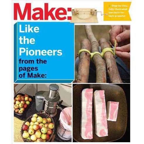 Make Like the Pioneers from the Pages of Make: A Day in the Life With Sustainable Low-tech/No-tech Solutions, Make Books