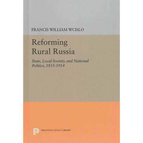 Reforming Rural Russia: State Local Society and National Politics 1855-1914 Hardcover, Princeton University Press
