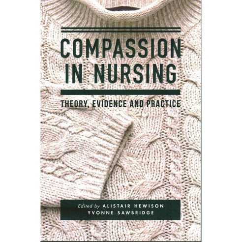 Compassion in Nursing: Theory Evidence and Practice, Palgrave Macmillan