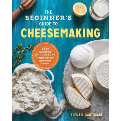 The Beginner''s Guide to Cheesemaking: Recipes and Lessons to Make Your Own Handcrafted Cheeses, Rockridge Pr