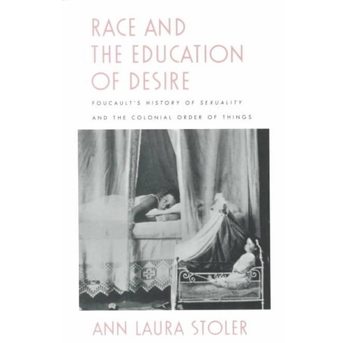 Race and the Education of Desire: Foucault?s"history of Sexuality" and the Colonial Order of Things Paperback, Duke University Press