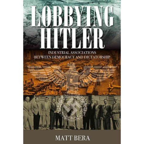 Lobbying Hitler: Industrial Associations Between Democracy and Dictatorship, Berghahn Books