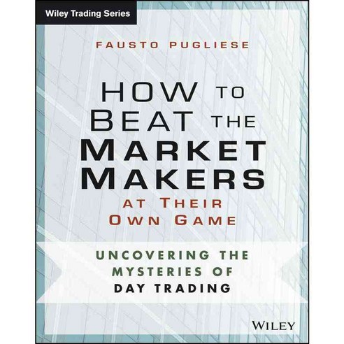 How to Beat the Market Makers at Their Own Game: Uncovering the Mysteries of Day Trading, John Wiley & Sons Inc