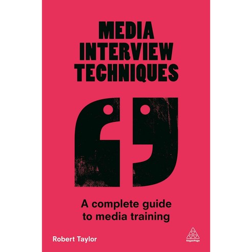 Media Interview Techniques: A Complete Guide to Media Training, Kogan Page Ltd