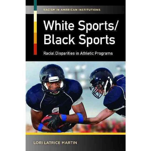 White Sports/Black Sports: Racial Disparities in Athletic Programs, Praeger Pub Text