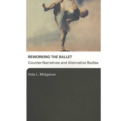 Reworking the Ballet: Counter-Narratives and Alternative Bodies, Routledge