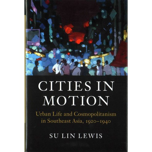 Cities in Motion: Urban Life and Cosmopolitanism in Southeast Asia 1920-1940, Cambridge Univ Pr