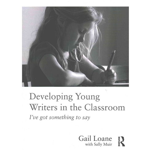Developing Young Writers in the Classroom: I''ve Got Something to Say, Routledge