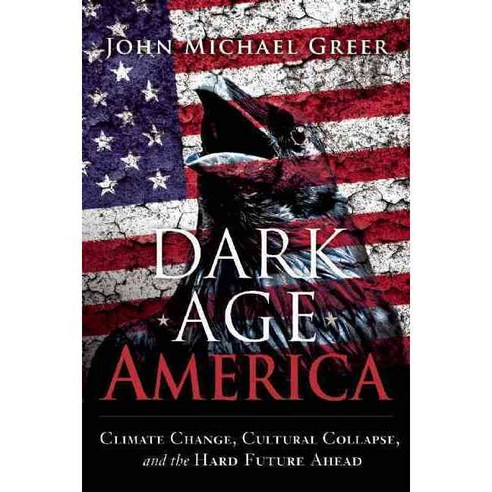 Dark Age America: Climate Change Cultural Collapse and the Hard Future Ahead, New Society Pub