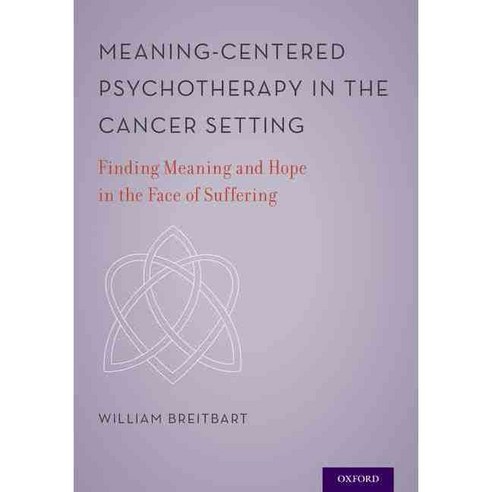 Meaning-Centered Psychotherapy in the Cancer Setting: Finding Meaning and Hope in the Face of Suffering, Oxford Univ Pr