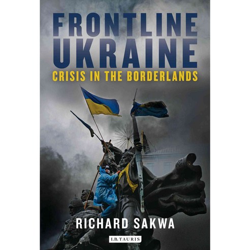 Frontline Ukraine: Crisis in the Borderlands, I B Tauris & Co Ltd