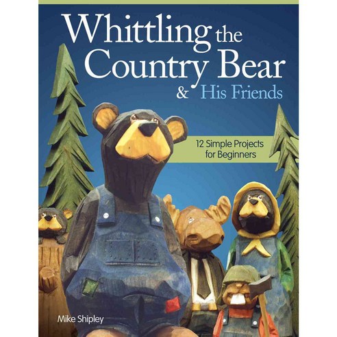 Whittling the Country Bear & His Friends: 12 Simple Projects for Beginners, Fox Chapel Pub Co Inc