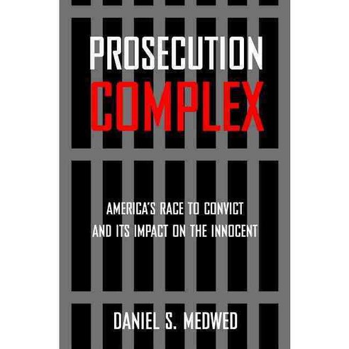 Prosecution Complex: America''s Race to Convict and Its Impact on the Innocent Paperback, New York University Press