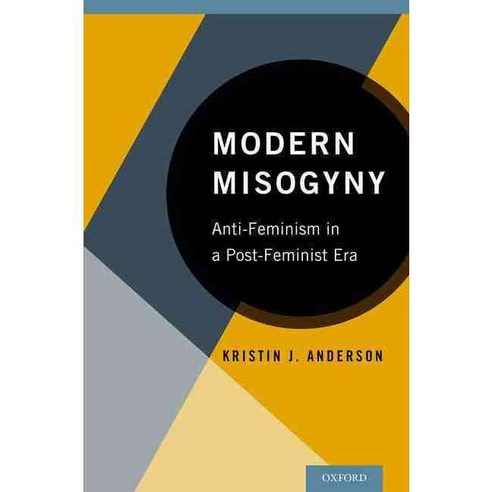 Modern Misogyny: Anti-Feminism in a Post-Feminist Era, Oxford Univ Pr