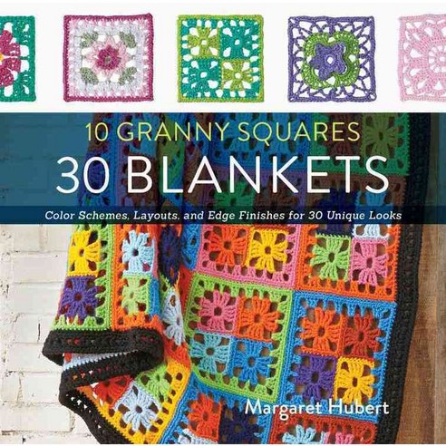 10 Granny Squares 30 Blankets: Color Schemes Layouts and Edge Finishes for 30 Unique Looks, Creative Pub Intl