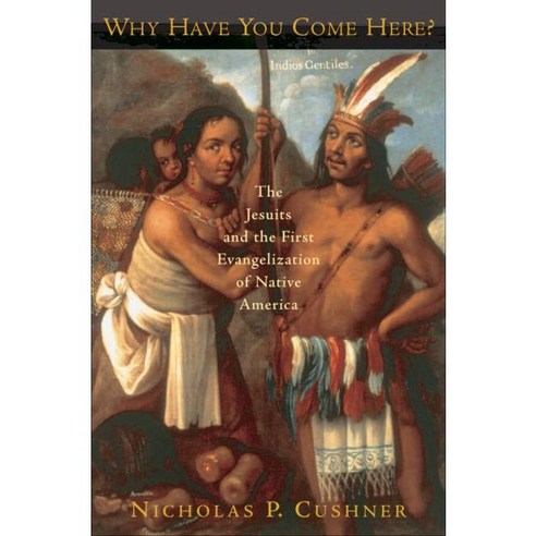 Why Have You Come Here?: The Jesuits and the First Evangelization of Native America Paperback, Oxford University Press, USA