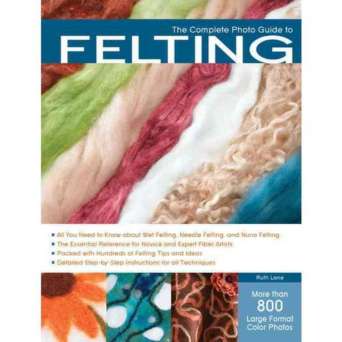 The Complete Photo Guide to Felting, Creative Pub Intl