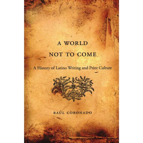 A World Not to Come: A History of Latino Writing and Print Culture Paperback, Harvard University Press