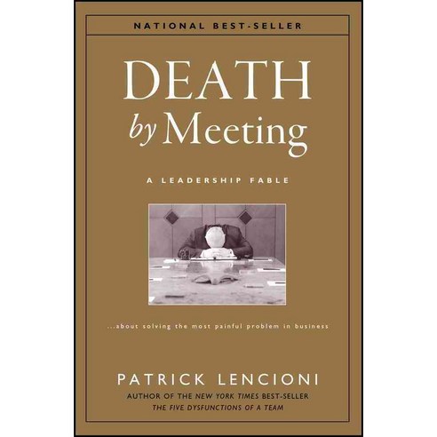 Death by Meeting: A Leadership Fable About Solving the Most Painful Problem in Business, Jossey-Bass Inc Pub