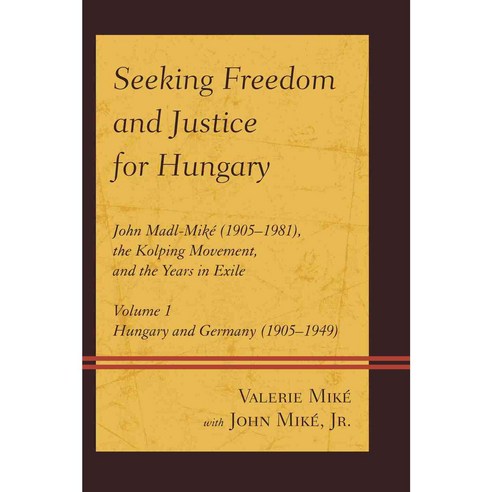 Seeking Freedom and Justice for Hungary: John Madl-Mike (1905-1981) the Kolping Movement and the Years in Exile Paperback, Hamilton Books