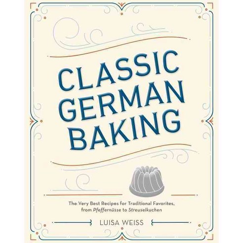 Classic German Baking: The Very Best Recipes for Traditional Favorites from Pfeffernusse to Streuselkuchen, Ten Speed Pr
