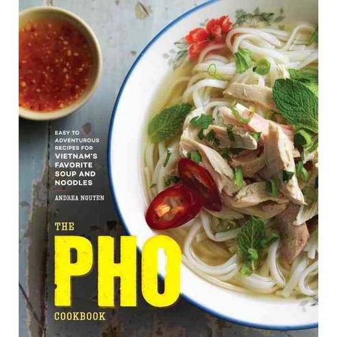 The PHO Cookbook:Easy to Adventurous Recipes for Vietnam''s Favorite Soup and Noodles, Ten Speed Press