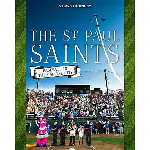 The St. Paul Saints: Baseball in the Capital City, Minnesota Historical Society Pr