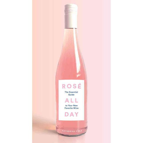 Rosé All Day: The Essential Guide to Your New Favorite Wine, Abrams Image