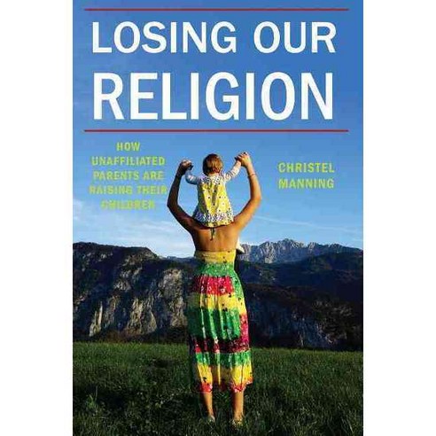 Losing Our Religion: How Unaffiliated Parents Are Raising Their Children Paperback, New York University Press