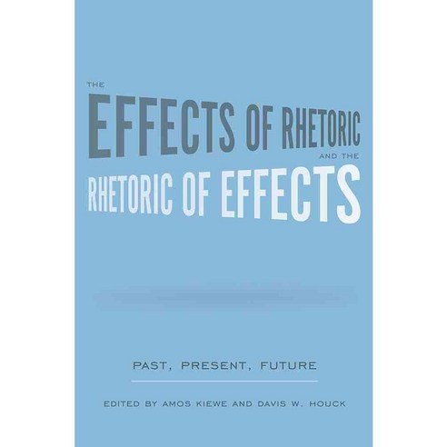The Effects of Rhetoric and the Rhetoric of Effects: Past Present Future, Univ of South Carolina Pr