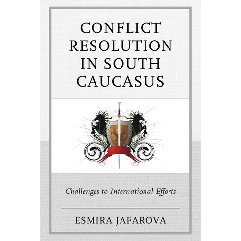 Conflict Resolution in South Caucasus: Challenges to International Efforts, Lexington Books