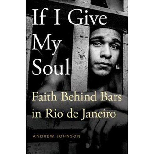 If I Give My Soul: Faith Behind Bars in Rio De Janeiro, Oxford Univ Pr