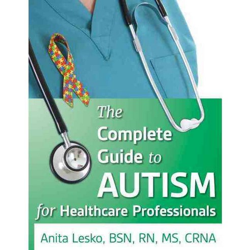 The Complete Guide to Autism & Healthcare: Advice for Medical Professionals and People on the Spectrum Paperback, Future Horizons