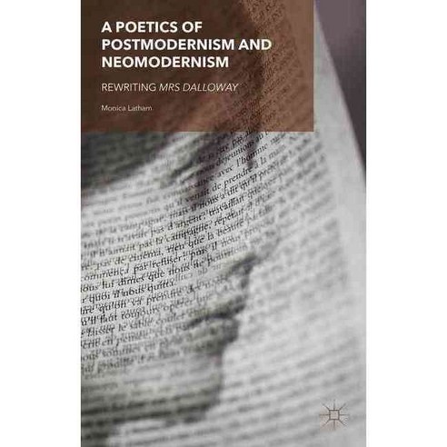 A Poetics of Postmodernism and Neomodernism: Rewriting Mrs Dalloway, Palgrave Macmillan