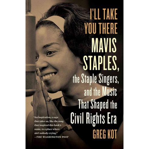 I''ll Take You There: Mavis Staples the Staple Singers and the March Up Freedom''s Highway, Scribner