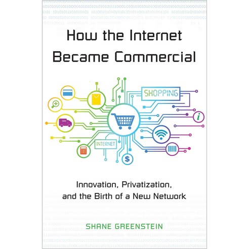 How the Internet Became Commercial: Innovation Privatization and the Birth of a New Network Hardcover, Princeton University Press