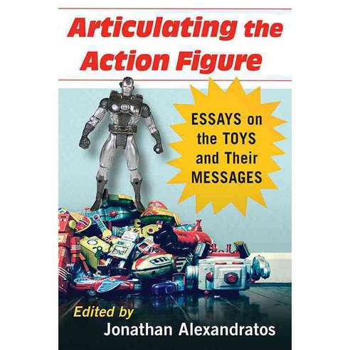 Articulating the Action Figure: Essays on the Toys and Their Messages Paperback, McFarland & Company