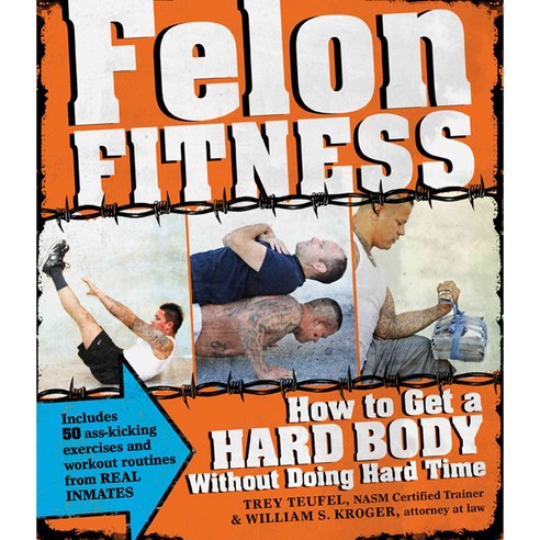 Felon Fitness: How to Get a Hard Body Without Doing Hard Time, Adams Media Corp