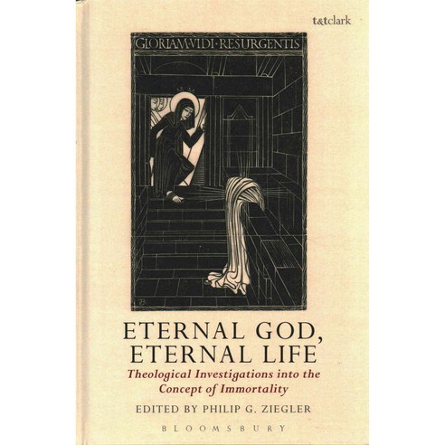 Eternal God Eternal Life: Theological Investigations into the Concept of Immortality, Bloomsbury T & T Clark