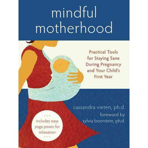 Mindful Motherhood: Practical Tools for Staying Sane During Pregnancy and Your Child''s First Year, New Harbinger Pubns Inc