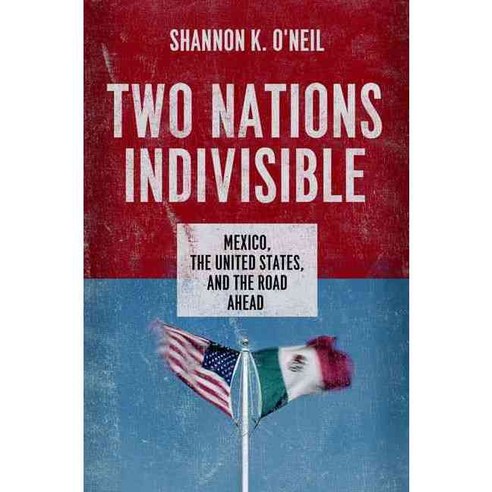 Two Nations Indivisible: Mexico the United States and the Road Ahead, Oxford Univ Pr
