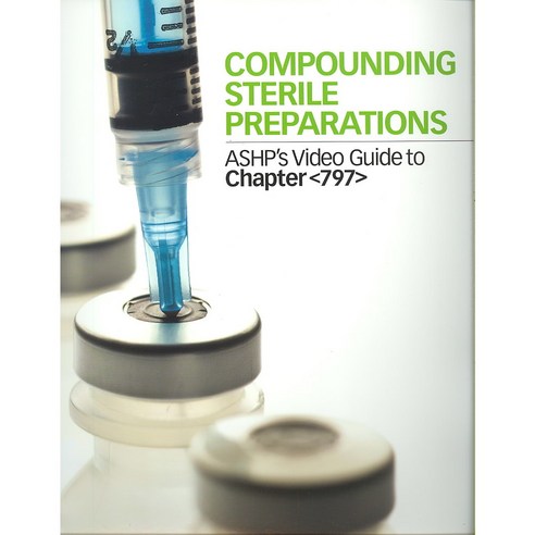 Compounding Sterile Preparations: ASHP''s Video Guide to Chapter 797 ...